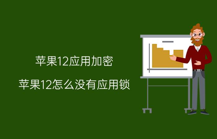 苹果12应用加密 苹果12怎么没有应用锁？